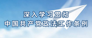 深入学习贯彻中国共产党政法工作条例